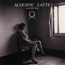 Every Little Thing : Acoustic : Latte